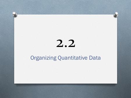 2.2 Organizing Quantitative Data. Data O Consider the following data O We would like to compute the frequencies and the relative frequencies.