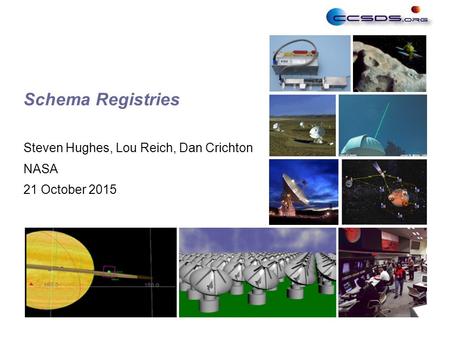 1 Schema Registries Steven Hughes, Lou Reich, Dan Crichton NASA 21 October 2015.