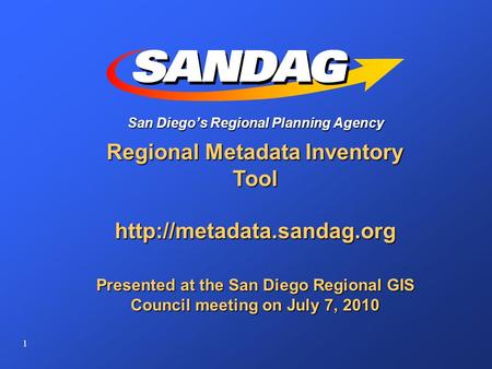 1 San Diego’s Regional Planning Agency Regional Metadata Inventory Tool  Presented at the San Diego Regional GIS Council meeting.