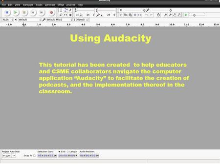 This tutorial has been created to help educators and CSME collaborators navigate the computer application “Audacity” to facilitate the creation of podcasts,