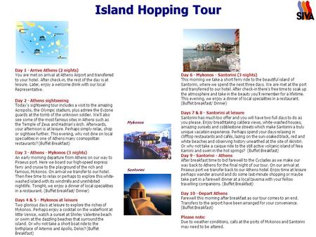 Island Hopping Tour Day 1 - Arrive Athens (2 nights) You are met on arrival at Athens Airport and transferred to your hotel. After check-in, the rest of.