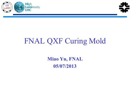 FNAL QXF Curing Mold Miao Yu, FNAL 05/07/2013. FNAL Short Curing Press 2 2 meter long Capacity (pump psi) Max. force/cylinder kN (ton) Spacing cm(inch)
