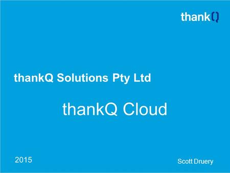 ThankQ Solutions Pty Ltd thankQ Cloud Scott Druery 2015.