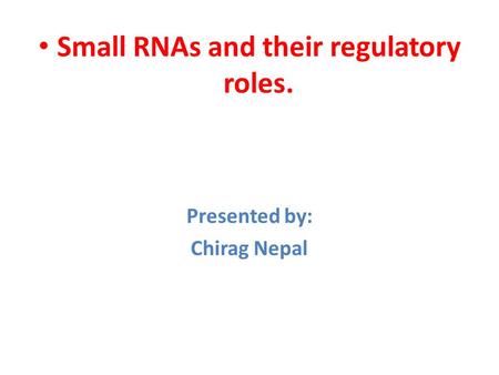Small RNAs and their regulatory roles. Presented by: Chirag Nepal.