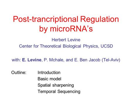 Post-trancriptional Regulation by microRNA’s Herbert Levine Center for Theoretical Biological Physics, UCSD with: E. Levine, P. Mchale, and E. Ben Jacob.
