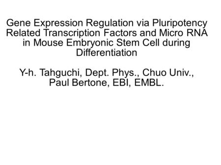 Gene Expression Regulation via Pluripotency Related Transcription Factors and Micro RNA in Mouse Embryonic Stem Cell during Differentiation Y-h. Tahguchi,