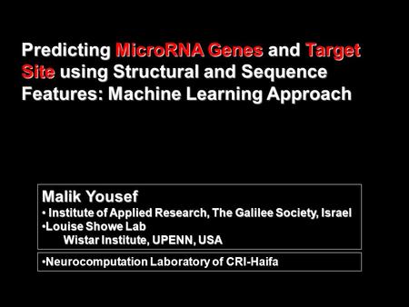 Predicting MicroRNA Genes and Target Site using Structural and Sequence Features: Machine Learning Approach Malik Yousef Institute of Applied Research,