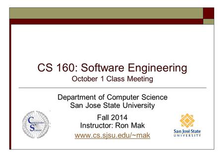 CS 160: Software Engineering October 1 Class Meeting Department of Computer Science San Jose State University Fall 2014 Instructor: Ron Mak www.cs.sjsu.edu/~mak.