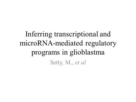 Inferring transcriptional and microRNA-mediated regulatory programs in glioblastma Setty, M., et al.