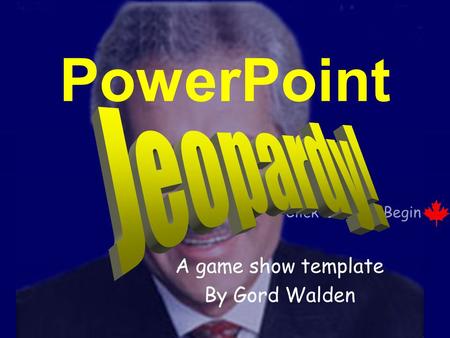 Click Once to Begin PowerPoint A game show template By Gord Walden.