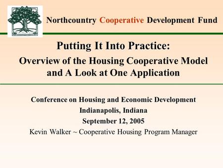 Northcountry Cooperative Development Fund Putting It Into Practice: Overview of the Housing Cooperative Model and A Look at One Application Conference.