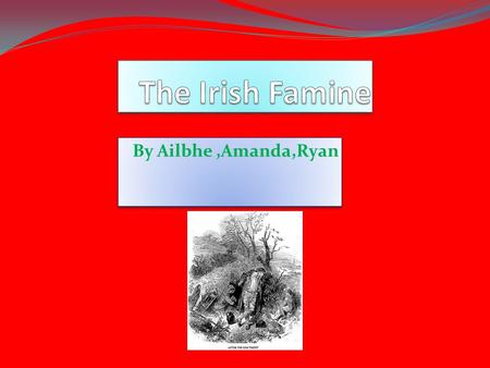 By Ailbhe,Amanda,Ryan.  The famine started in 1845  Potato blight was first noted in Waterford and Wexford  Half of the crop had failed from the fungus.