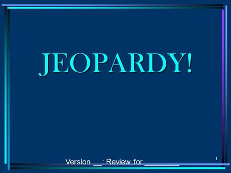 1 JEOPARDY! Version __: Review for ________ 2 Topic $100 $200 $300 $400 $500 Topic.
