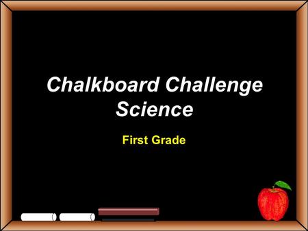 Chalkboard Challenge Science First Grade StudentsTeachers Game BoardDefinitionsExamplesPurposesPictures 100 200 300 400 500 Let’s Play Final Challenge.