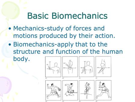Basic Biomechanics Mechanics-study of forces and motions produced by their action. Biomechanics-apply that to the structure and function of the human body.