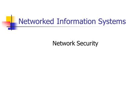 Networked Information Systems Network Security. Network Physical Security File server failure can severely affect network users. Server security: Locked.