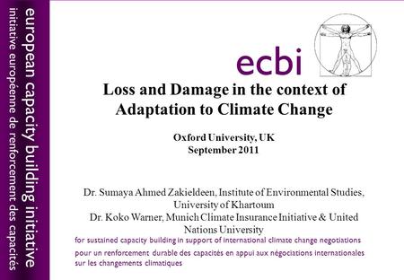 European capacity building initiativeecbi Loss and Damage in the context of Adaptation to Climate Change Oxford University, UK September 2011 Dr. Sumaya.