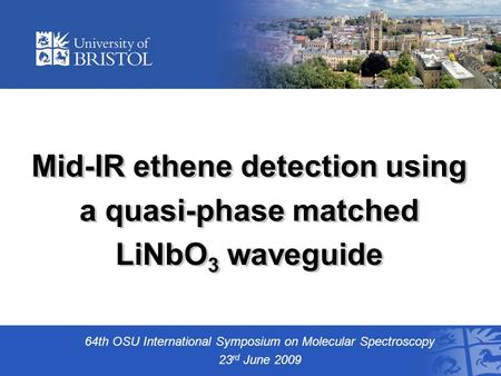 Mid-IR ethene detection using a quasi-phase matched LiNbO 3 waveguide 64th OSU International Symposium on Molecular Spectroscopy 23 rd June 2009.