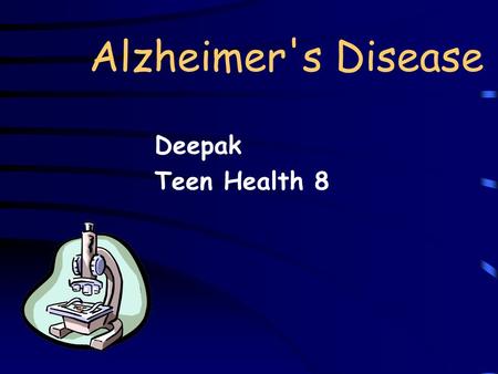 Alzheimer's Disease Deepak Teen Health 8 What Is Alzheimer's Disease? Alzheimer’s disease is a disease which causes a person to have memory loss. Some.