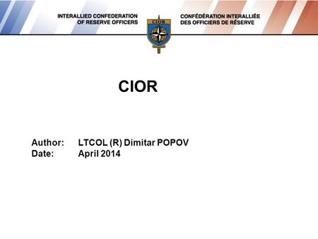 CIOR Author:LTCOL (R) Dimitar POPOV Date:April 2014.
