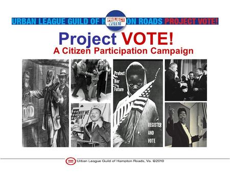 Project VOTE! A Citizen Participation Campaign. Urban League Guild of Hampton Roads The members of the Urban League Guild of Hampton Roads are volunteers.