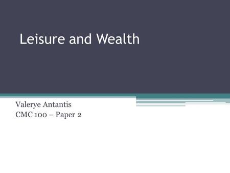 Leisure and Wealth Valerye Antantis CMC 100 – Paper 2.