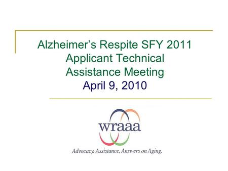 Alzheimer’s Respite SFY 2011 Applicant Technical Assistance Meeting April 9, 2010.
