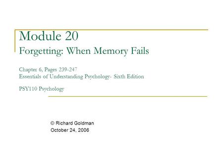 Module 20 Forgetting: When Memory Fails Chapter 6, Pages 239-247 Essentials of Understanding Psychology- Sixth Edition PSY110 Psychology © Richard Goldman.