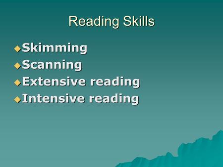 Reading Skills Skimming Scanning Extensive reading Intensive reading.