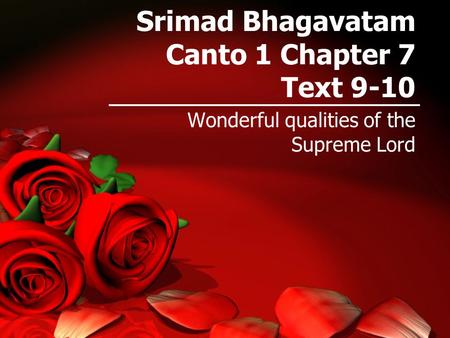 Srimad Bhagavatam Canto 1 Chapter 7 Text 9-10 Wonderful qualities of the Supreme Lord.
