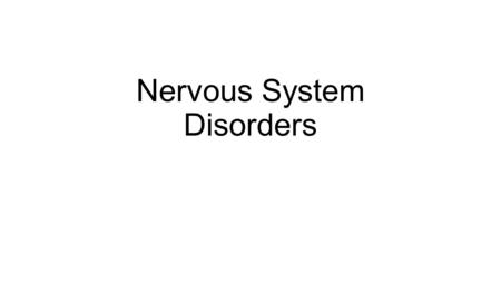 Nervous System Disorders. Alzheimer’s Disease Memory Loss Poor Judgement Problems with languageLoss of Initiative Misplaced things Age & Family HistoryAbnormal.