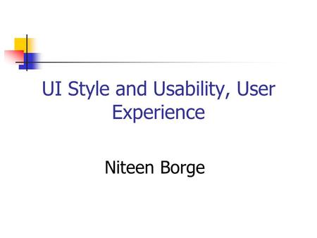 UI Style and Usability, User Experience Niteen Borge.
