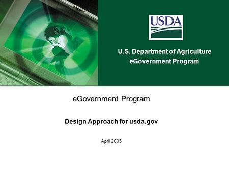U.S. Department of Agriculture eGovernment Program Design Approach for usda.gov April 2003.
