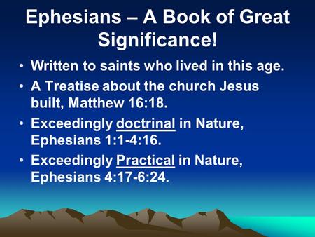 Ephesians – A Book of Great Significance! Written to saints who lived in this age. A Treatise about the church Jesus built, Matthew 16:18. Exceedingly.