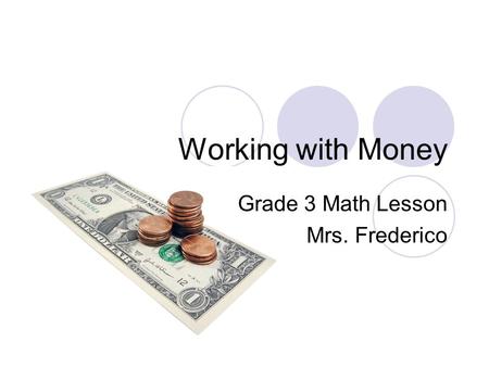 Working with Money Grade 3 Math Lesson Mrs. Frederico.