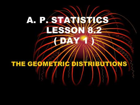 P. STATISTICS LESSON 8.2 ( DAY 1 )