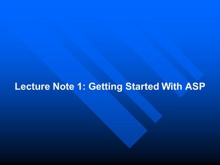 Lecture Note 1: Getting Started With ASP.  Introduction to ASP  Introduction to ASP An ASP file can contain text, HTML tags and scripts. Scripts in.