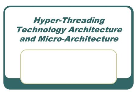 Hyper-Threading Technology Architecture and Micro-Architecture.