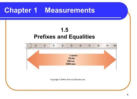 1 Chapter 1Measurements 1.5 Prefixes and Equalities Copyright © 2009 by Pearson Education, Inc.