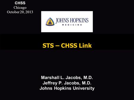 STS – CHSS Link Marshall L. Jacobs, M.D. Jeffrey P. Jacobs, M.D. Johns Hopkins University Do This Immediately Do not Save this template. Use File…Save.