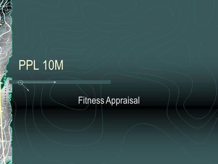 PPL 10M Fitness Appraisal. Description Students will be able to describe how each health-related fitness component can be improved. Students will appraise.