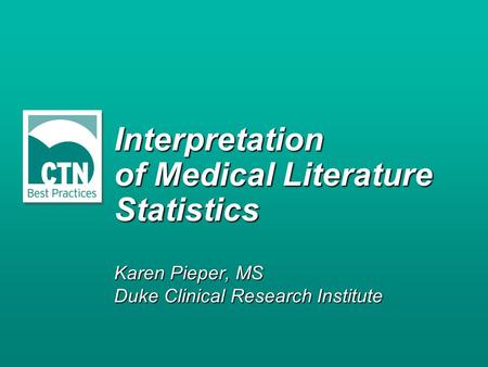 Interpretation of Medical Literature Statistics Karen Pieper, MS Duke Clinical Research Institute.