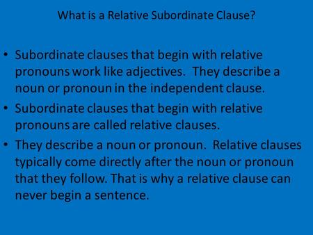 What is a Relative Subordinate Clause? Subordinate clauses that begin with relative pronouns work like adjectives. They describe a noun or pronoun in the.