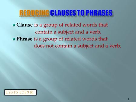 Clause is a group of related words that contain a subject and a verb. Phrase is a group of related words that does not contain a subject and a verb. 1.