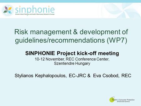 Risk management & development of guidelines/recommendations (WP7) SINPHONIE Project kick-off meeting 10-12 November, REC Conference Center, Szentendre.