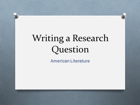 Writing a Research Question American Literature. What is a research question? O A research question is a O clear, O focused, O and complex question around.