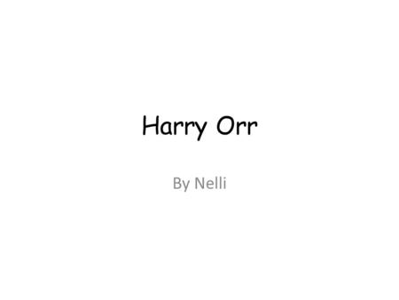 Harry Orr By Nelli. Introduction Harry Orr is related to my Gran. He is my Gran’s uncle. He served in ww2 Harry Orr is related to my Gran. He is my Gran’s.