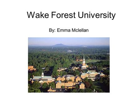Wake Forest University By: Emma Mclellan. Location Wake Forest University is a private school founded in 1834 located in the foothills of Winston-Salem,