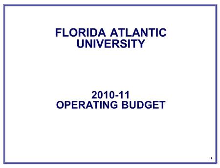 1 FLORIDA ATLANTIC UNIVERSITY 2010-11 OPERATING BUDGET.