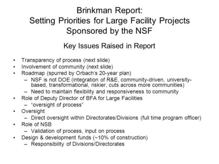 Brinkman Report: Setting Priorities for Large Facility Projects Sponsored by the NSF Key Issues Raised in Report Transparency of process (next slide) Involvement.